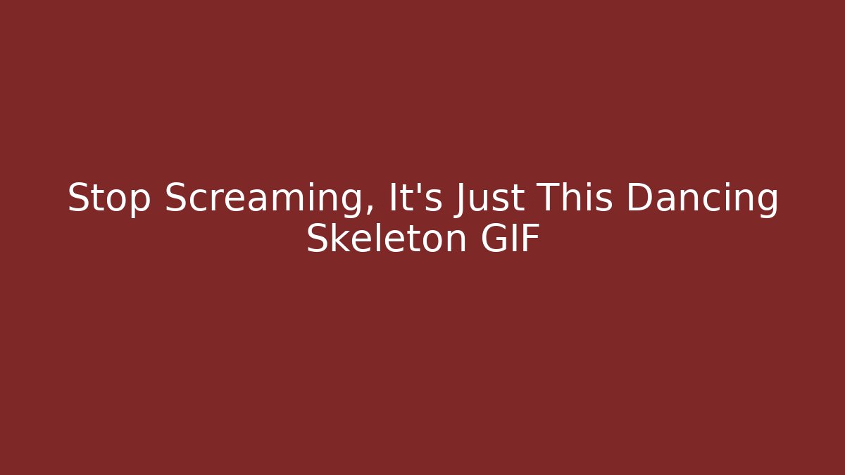 Stop Screaming, It’s Just This Dancing Skeleton GIF - Celivion