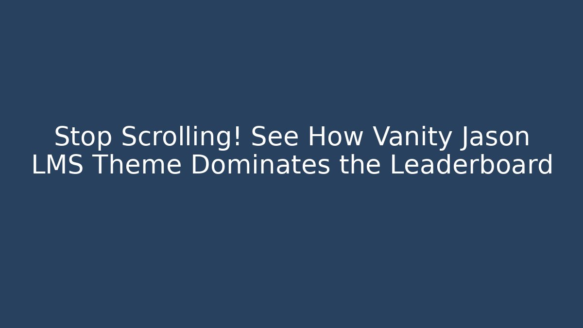 Stop Scrolling! See How Vanity Jason LMS Theme Dominates the Leaderboard