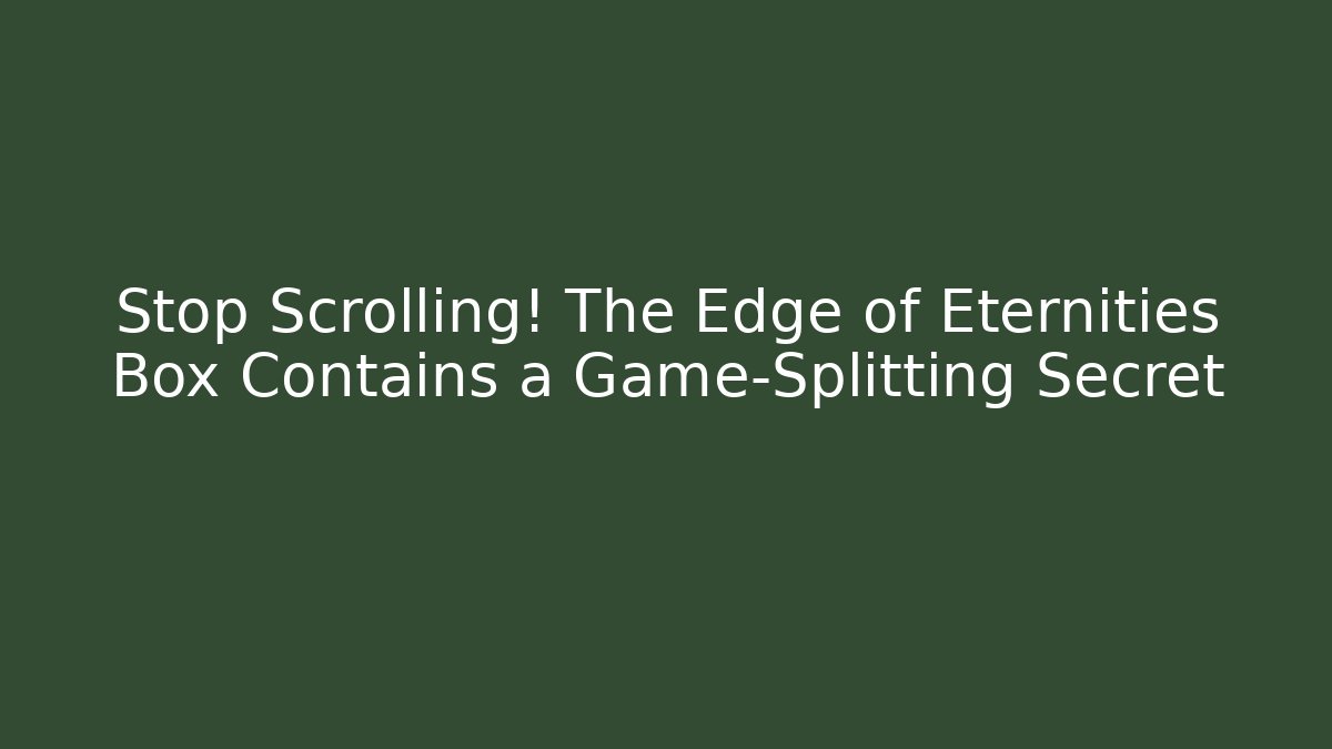 Stop Scrolling! The Edge of Eternities Box Contains a Game-Splitting Secret