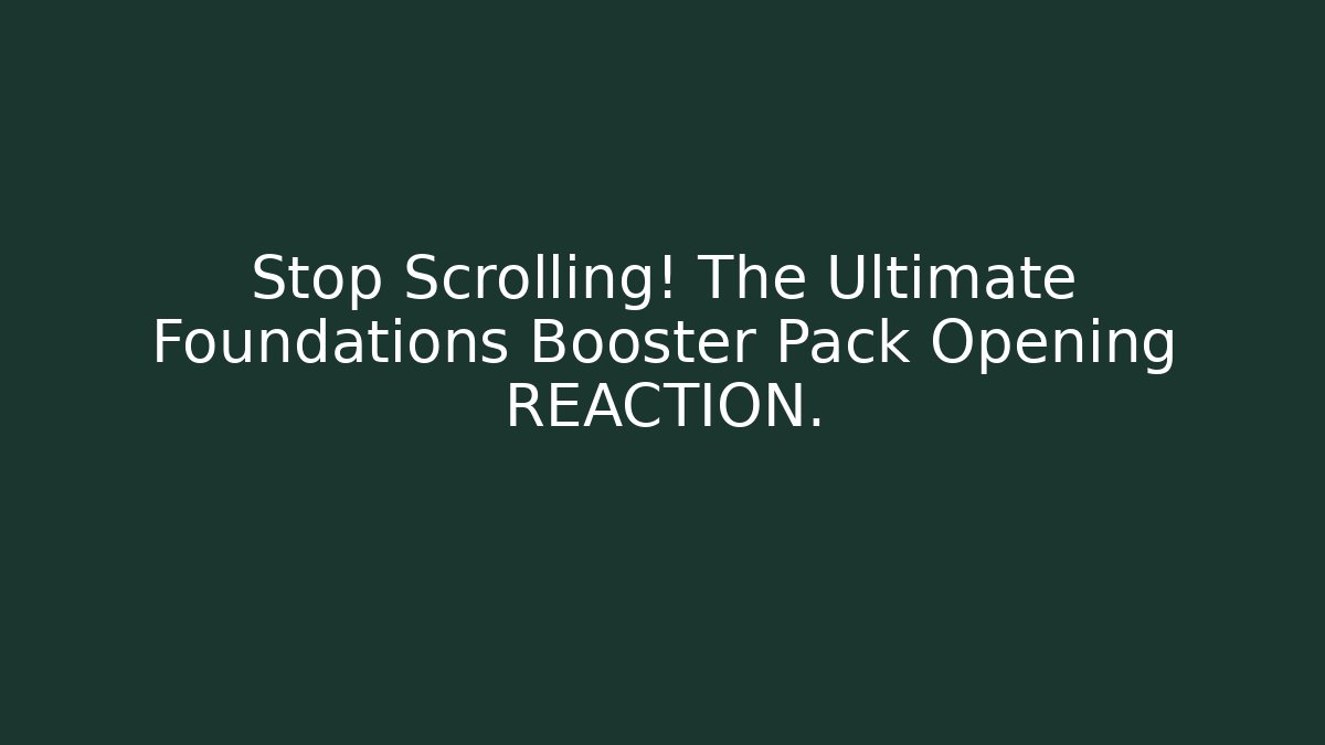 Stop Scrolling! The Ultimate Foundations Booster Pack Opening REACTION.
