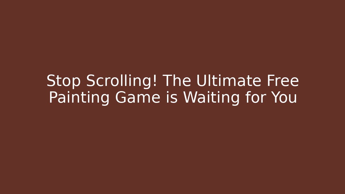 Stop Scrolling! The Ultimate Free Painting Game is Waiting for You