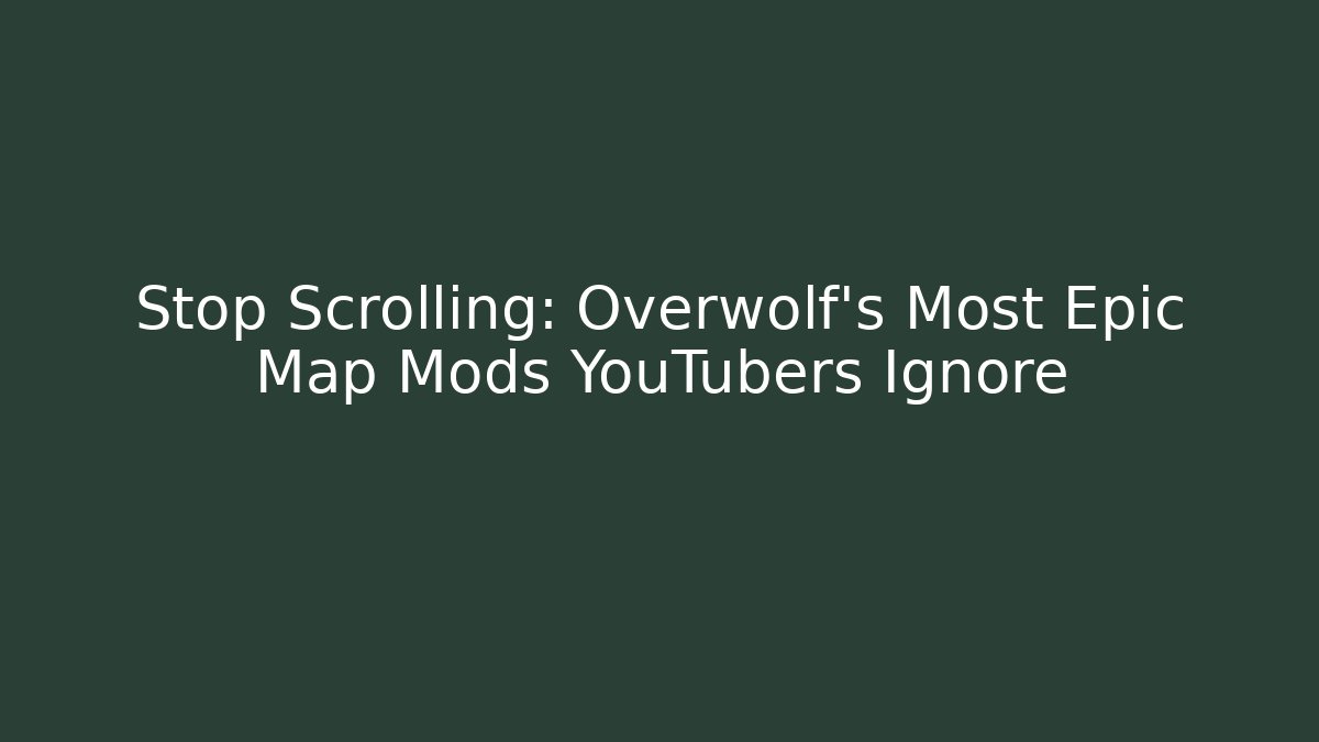 Stop Scrolling: Overwolf's Most Epic Map Mods YouTubers Ignore