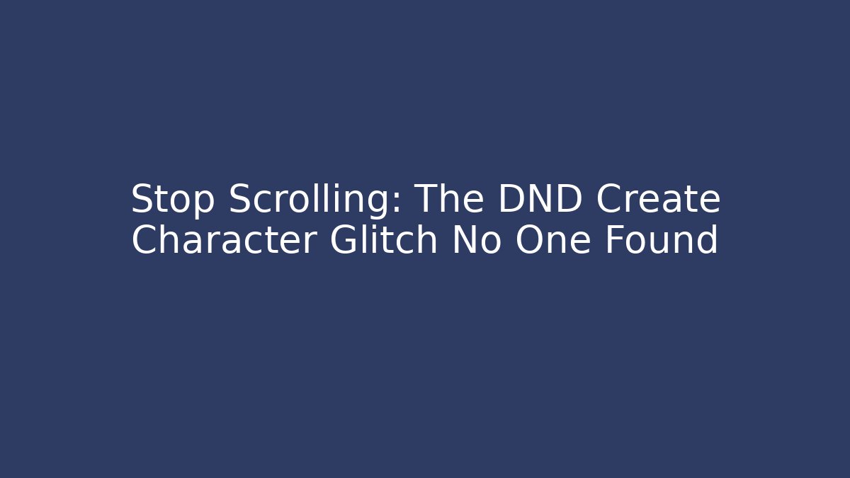 Stop Scrolling: The DND Create Character Glitch No One Found