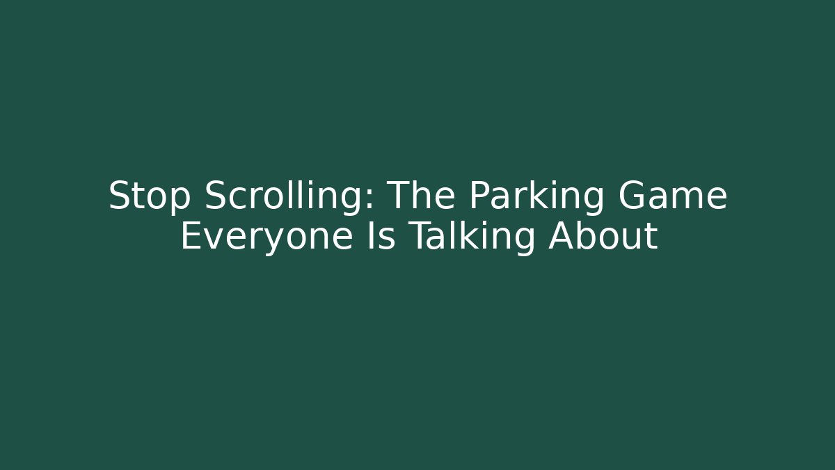Stop Scrolling: The Parking Game Everyone Is Talking About