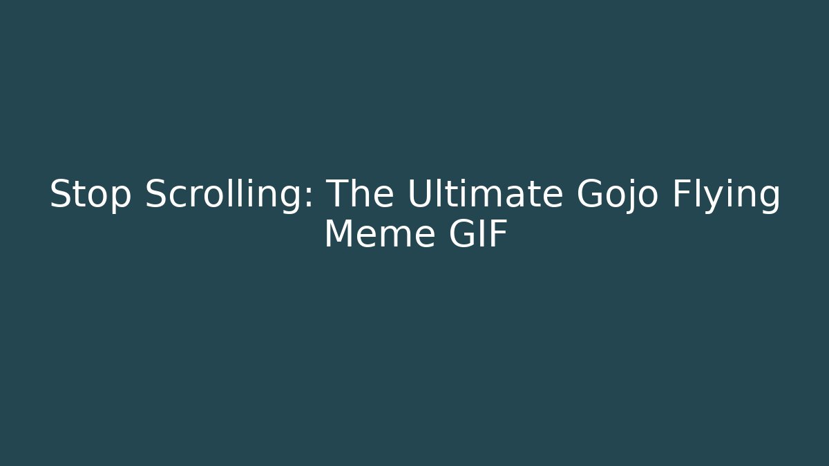 Stop Scrolling: The Ultimate Gojo Flying Meme GIF