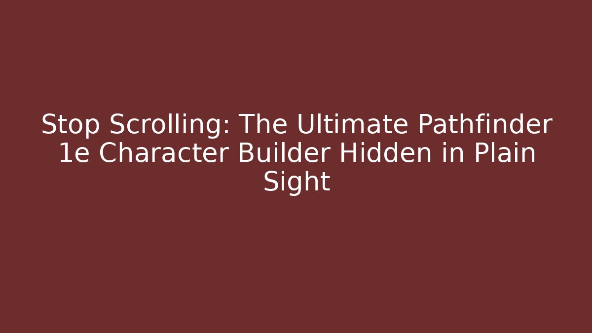 Stop Scrolling: The Ultimate Pathfinder 1e Character Builder Hidden in Plain Sight