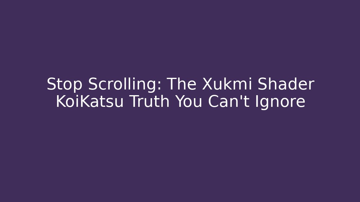 Stop Scrolling: The Xukmi Shader KoiKatsu Truth You Can't Ignore - Celivion