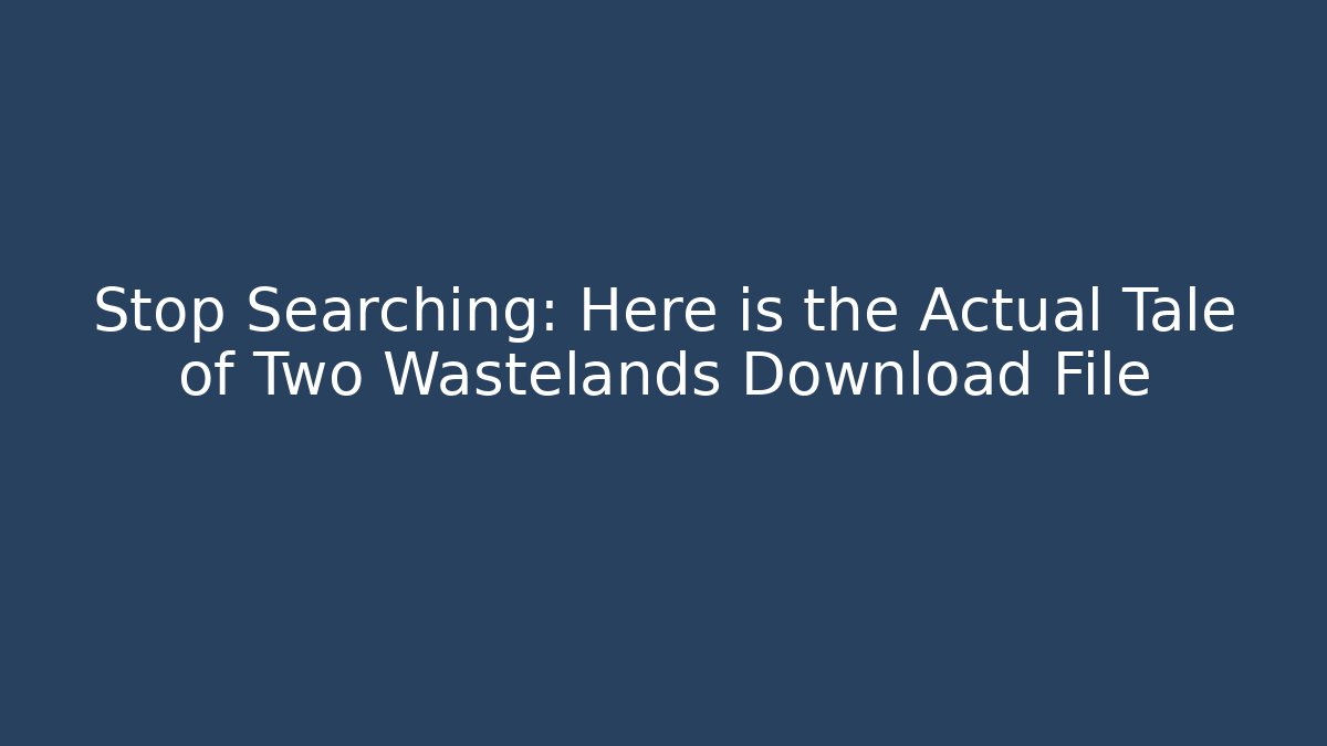 Stop Searching: Here is the Actual Tale of Two Wastelands Download File