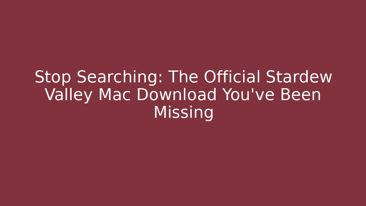 Stop Searching: The Official Stardew Valley Mac Download You’ve Been Missing