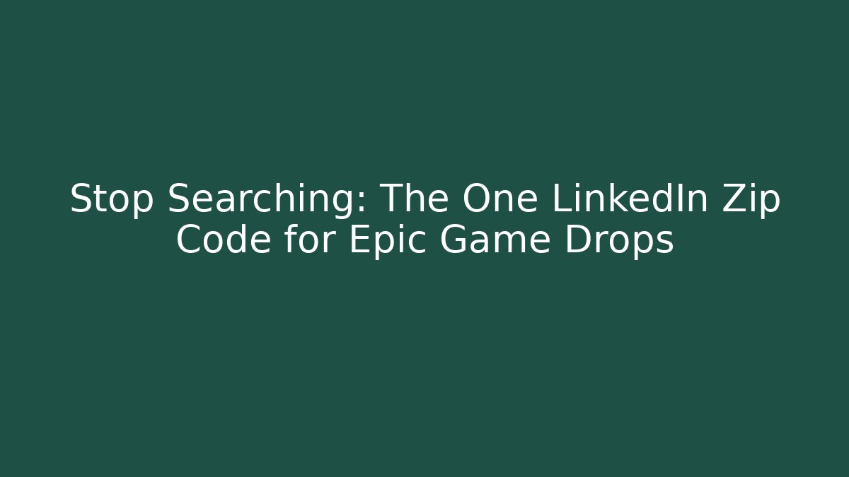 Stop Searching: The One LinkedIn Zip Code for Epic Game Drops - Celivion