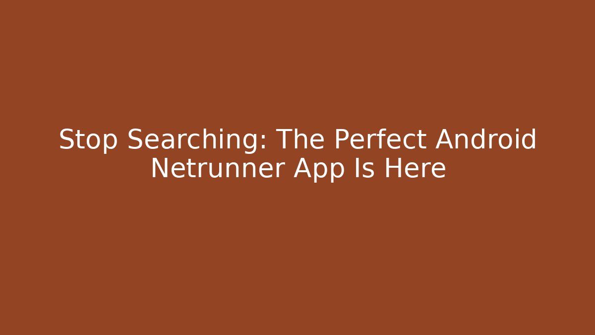 Stop Searching: The Perfect Android Netrunner App Is Here
