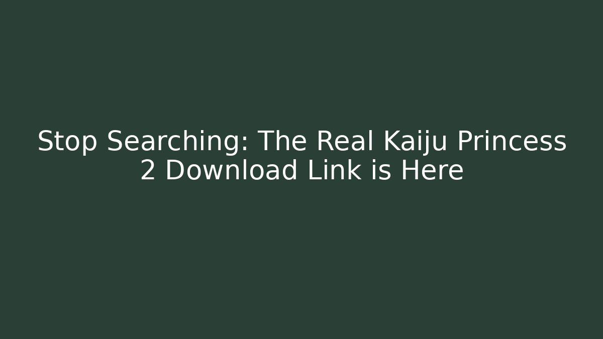 Stop Searching: The Real Kaiju Princess 2 Download Link is Here
