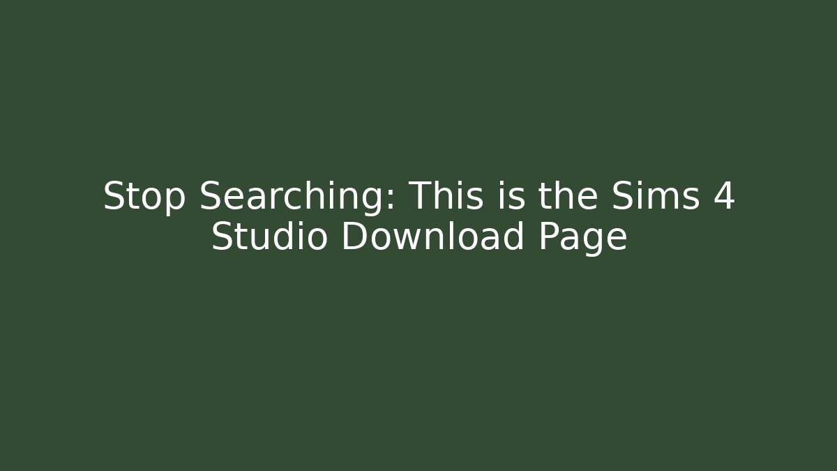 Stop Searching: This is the Sims 4 Studio Download Page - Celivion