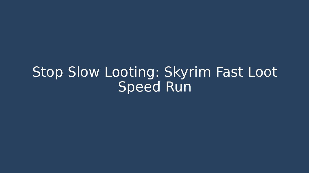 Stop Slow Looting: Skyrim Fast Loot Speed Run