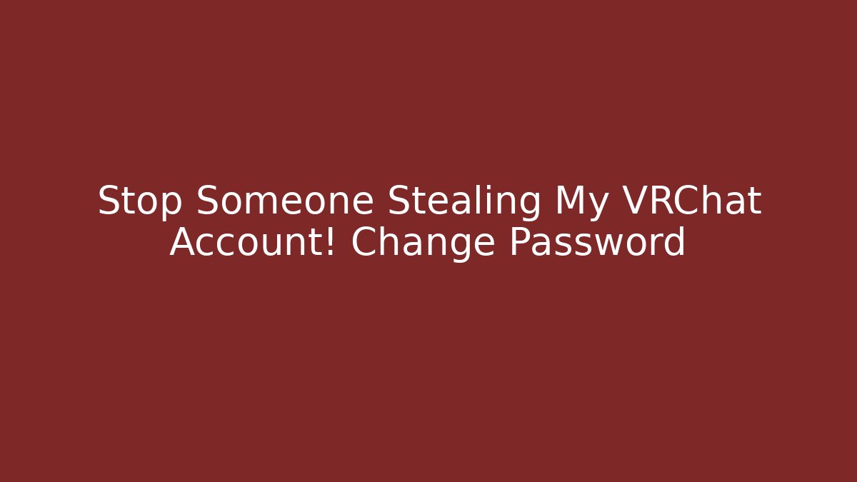 Stop Someone Stealing My VRChat Account! Change Password