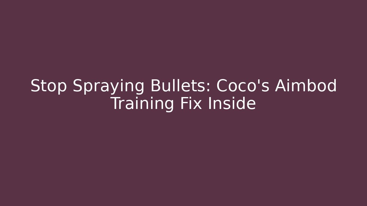 Stop Spraying Bullets: Coco’s Aimbod Training Fix Inside