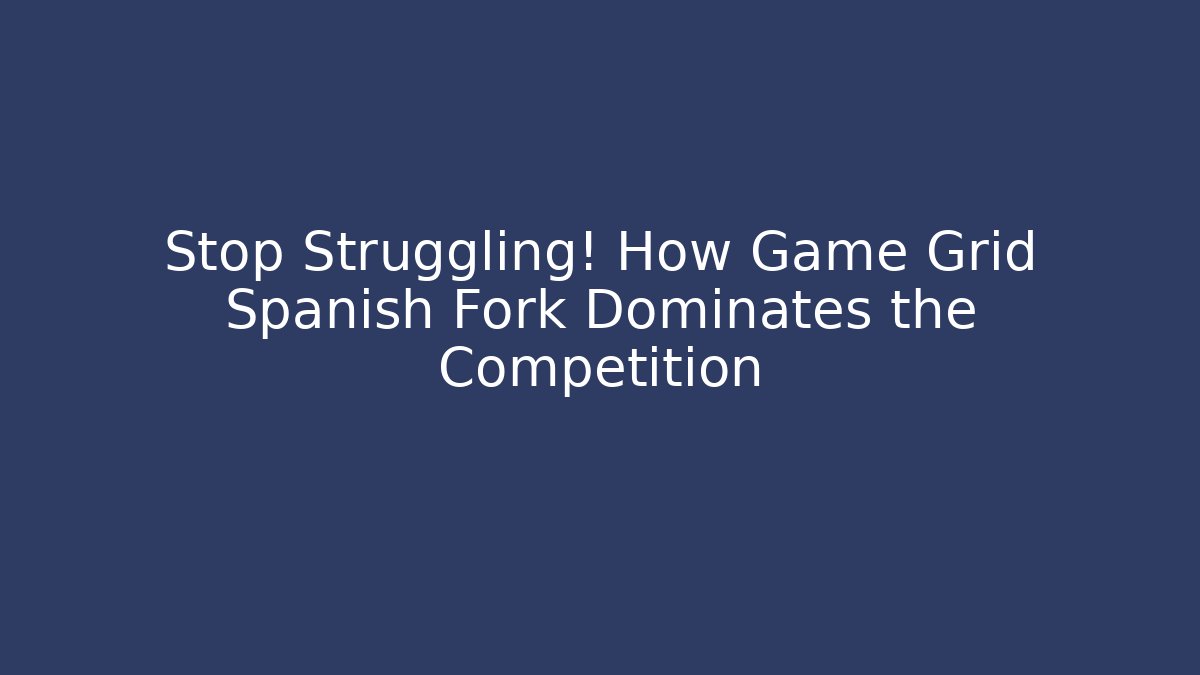 Stop Struggling! How Game Grid Spanish Fork Dominates the Competition