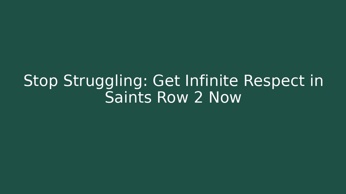 Stop Struggling: Get Infinite Respect in Saints Row 2 Now