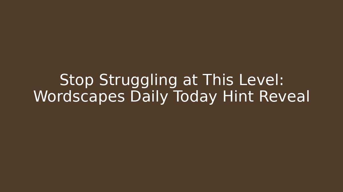 Stop Struggling at This Level: Wordscapes Daily Today Hint Reveal