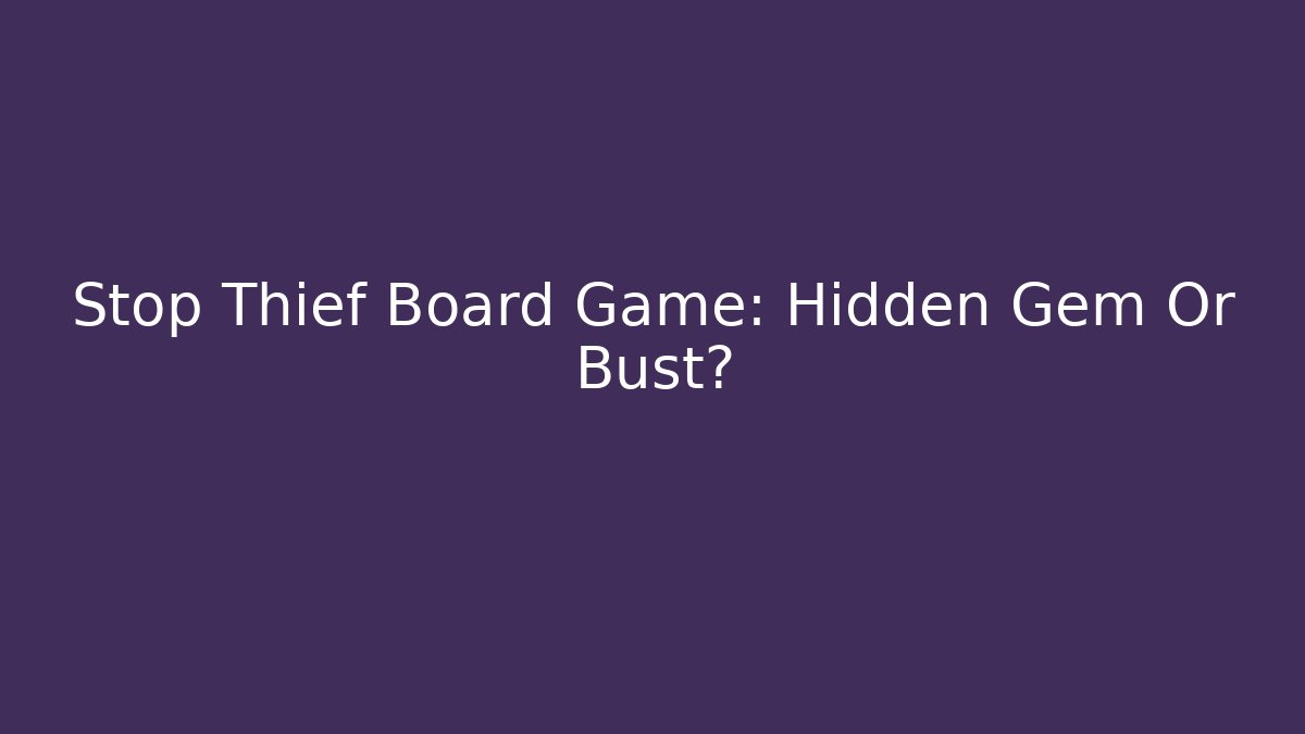 Stop Thief Board Game: Hidden Gem Or Bust?