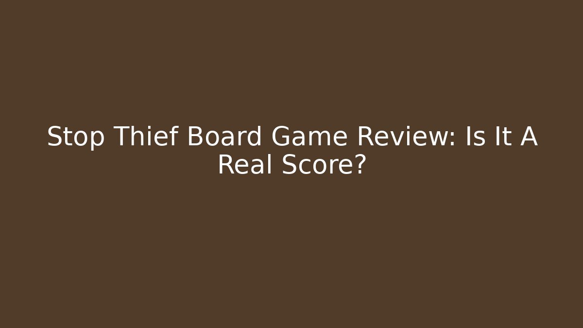 Stop Thief Board Game Review: Is It A Real Score?