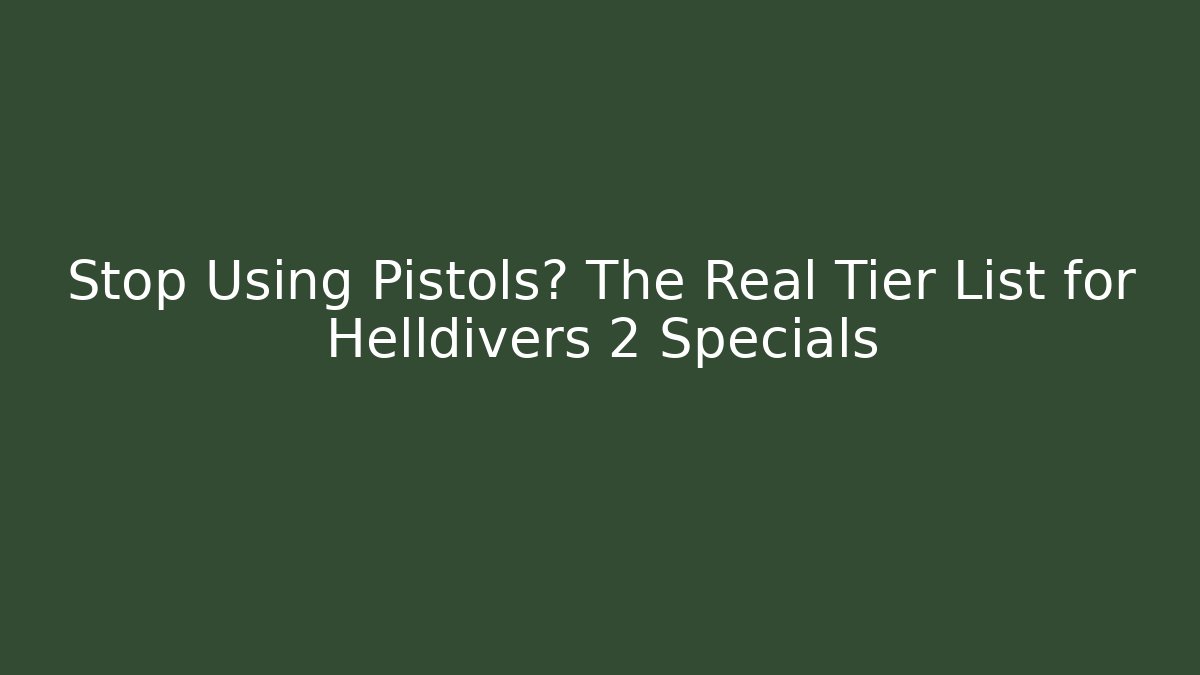Stop Using Pistols? The Real Tier List for Helldivers 2 Specials
