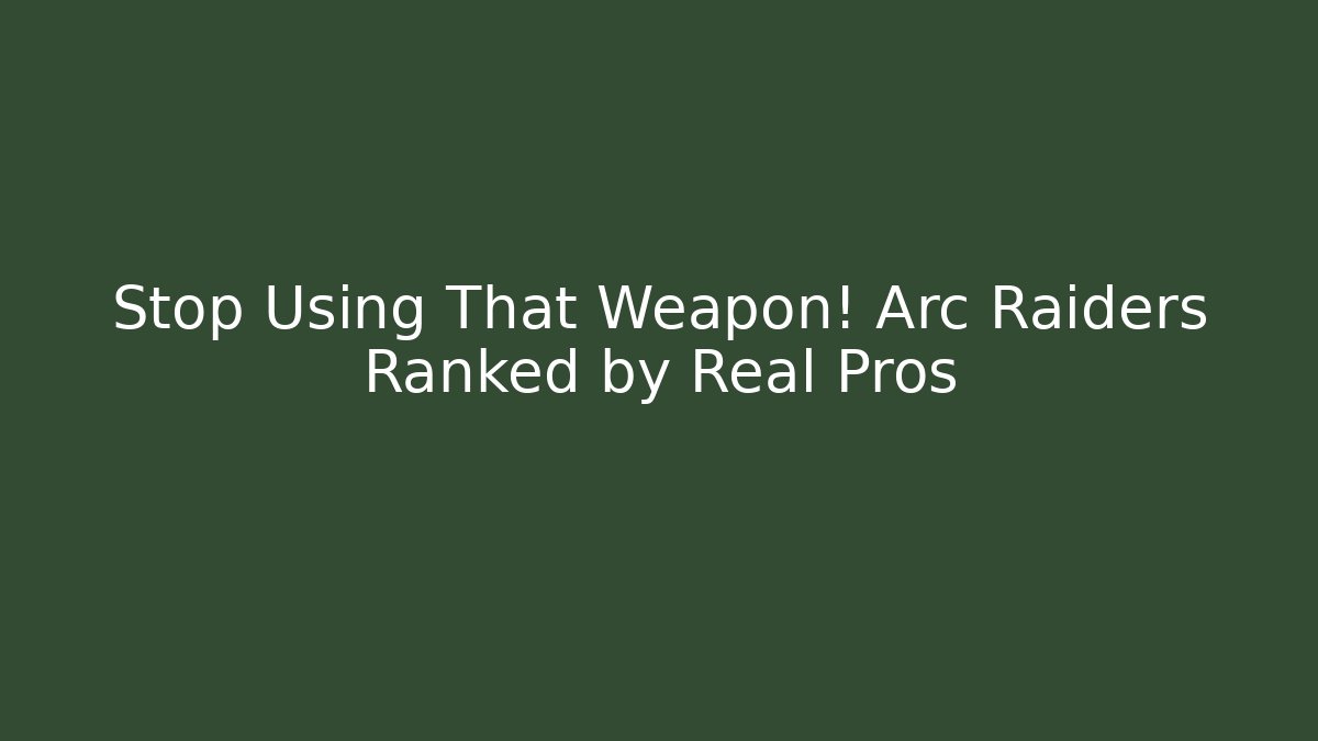 Stop Using That Weapon! Arc Raiders Ranked by Real Pros - Celivion