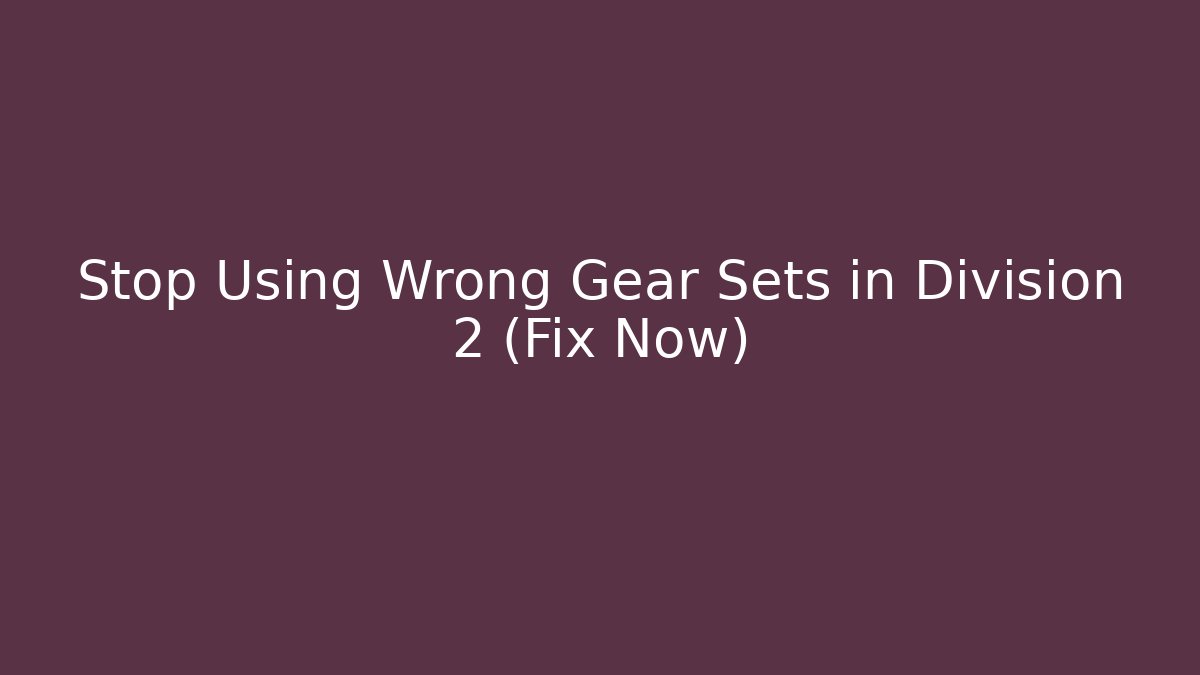 Stop Using Wrong Gear Sets in Division 2 (Fix Now) - Celivion