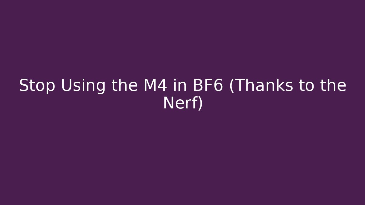 Stop Using the M4 in BF6 (Thanks to the Nerf)