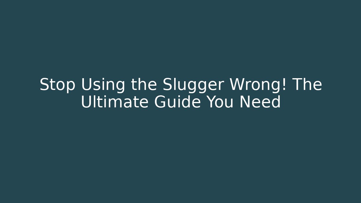 Stop Using the Slugger Wrong! The Ultimate Guide You Need