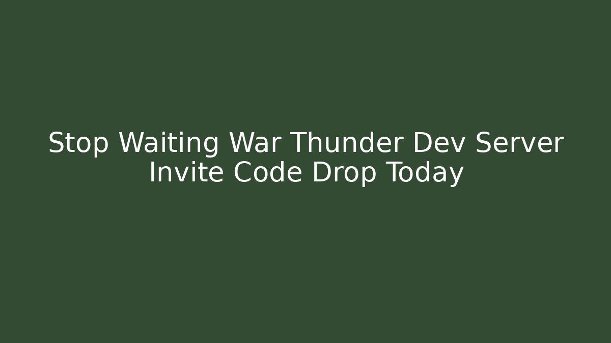 Stop Waiting War Thunder Dev Server Invite Code Drop Today - Celivion