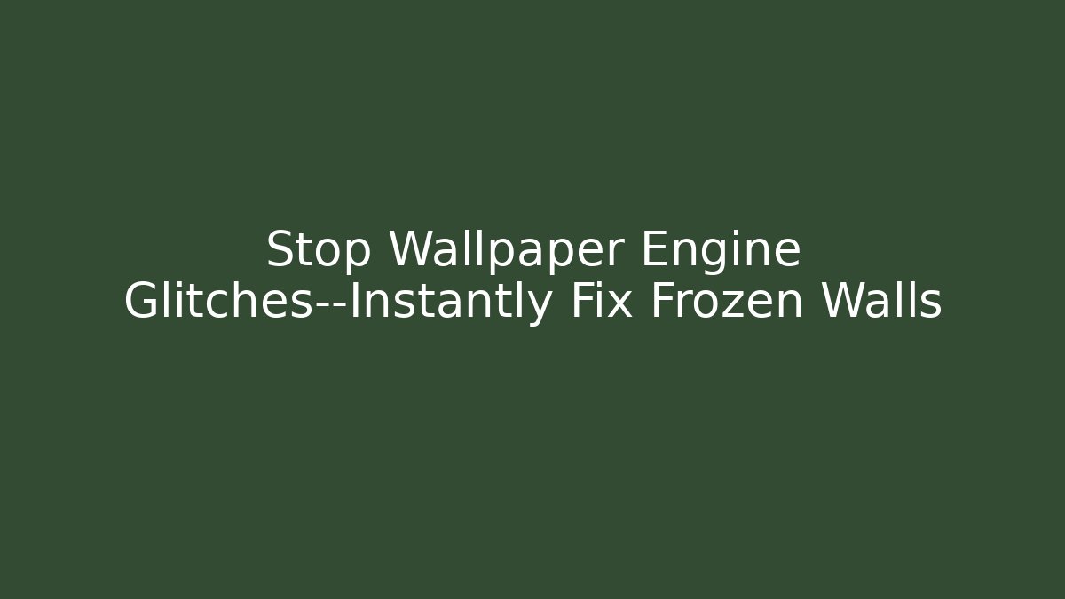 Stop Wallpaper Engine Glitches—Instantly Fix Frozen Walls