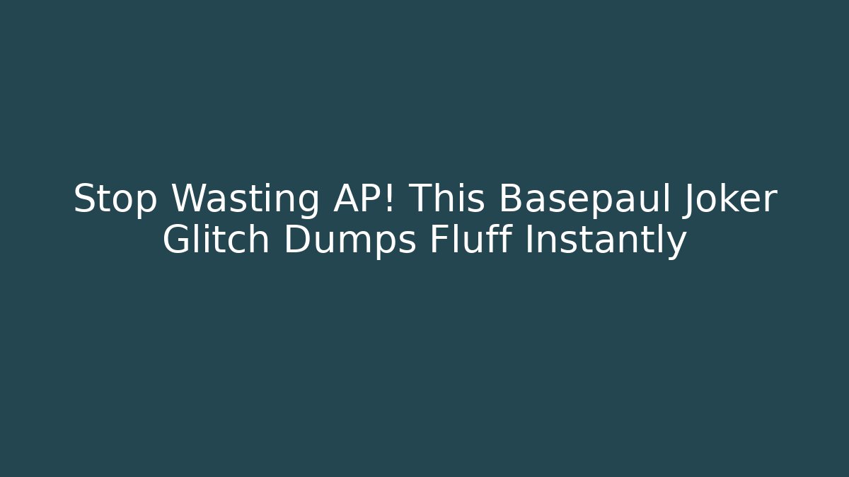 Stop Wasting AP! This Basepaul Joker Glitch Dumps Fluff Instantly - Celivion