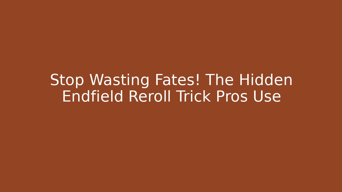Stop Wasting Fates! The Hidden Endfield Reroll Trick Pros Use - Celivion