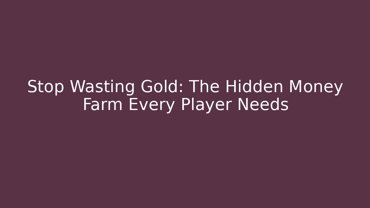 Stop Wasting Gold: The Hidden Money Farm Every Player Needs