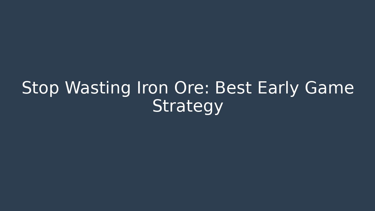 Stop Wasting Iron Ore: Best Early Game Strategy - Celivion