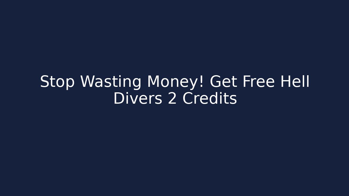 Stop Wasting Money! Get Free Hell Divers 2 Credits - Celivion