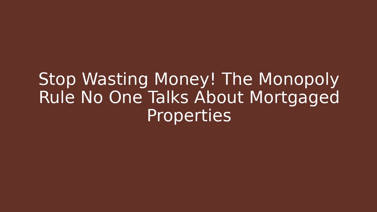 Stop Wasting Money! The Monopoly Rule No One Talks About Mortgaged Properties