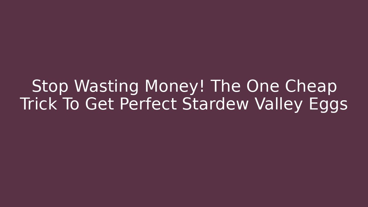 Stop Wasting Money! The One Cheap Trick To Get Perfect Stardew Valley Eggs