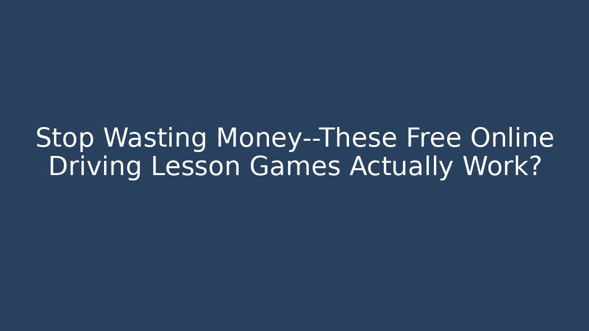 Stop Wasting Money—These Free Online Driving Lesson Games Actually Work? - Celivion