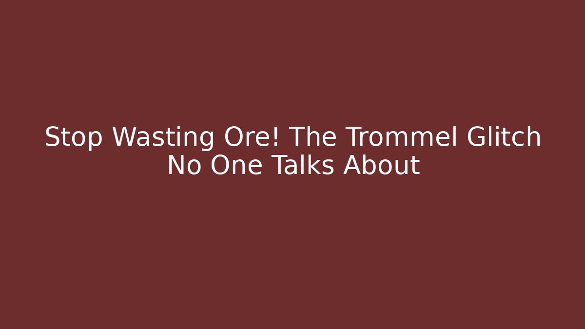 Stop Wasting Ore! The Trommel Glitch No One Talks About
