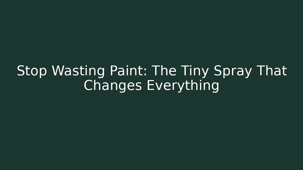 Stop Wasting Paint: The Tiny Spray That Changes Everything