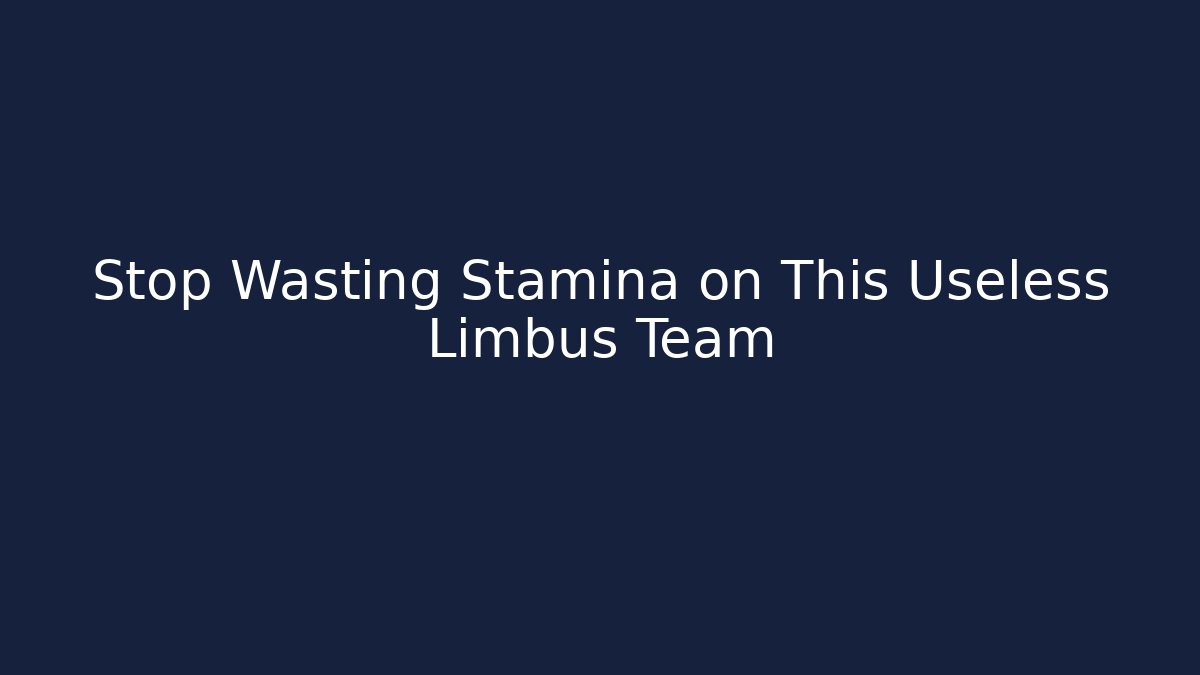 Stop Wasting Stamina on This Useless Limbus Team
