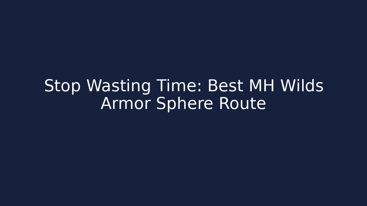 Stop Wasting Time: Best MH Wilds Armor Sphere Route