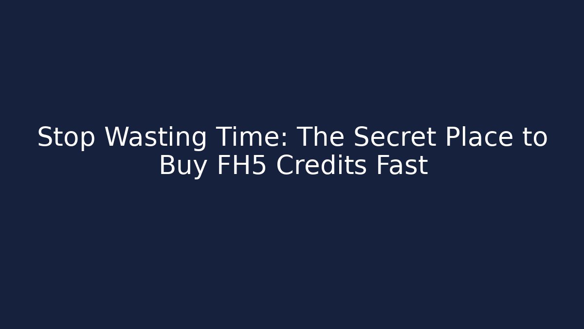 Stop Wasting Time: The Secret Place to Buy FH5 Credits Fast