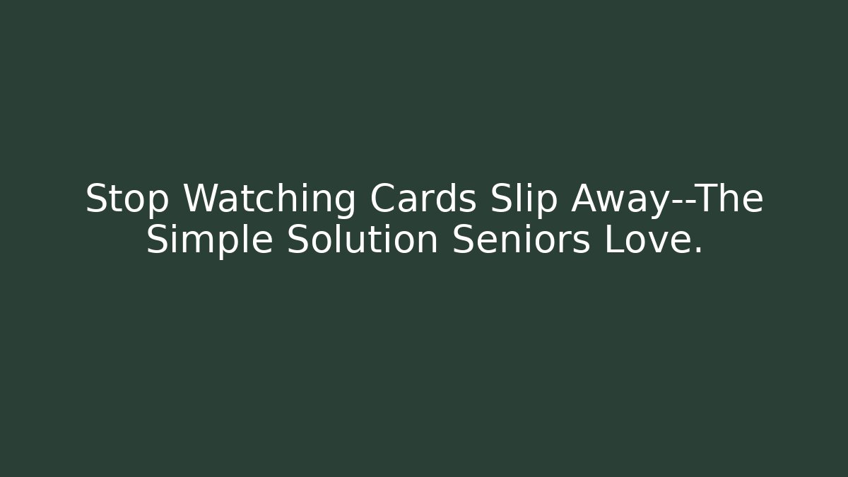 Stop Watching Cards Slip Away—The Simple Solution Seniors Love.