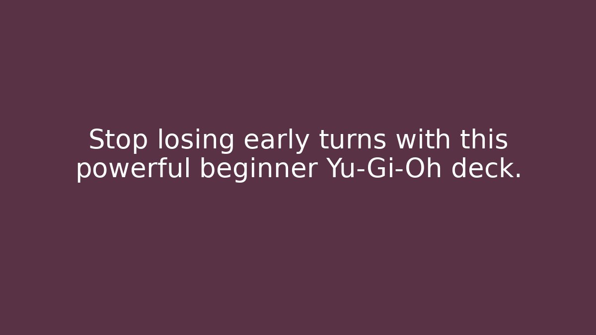 Stop losing early turns with this powerful beginner Yu-Gi-Oh deck.
