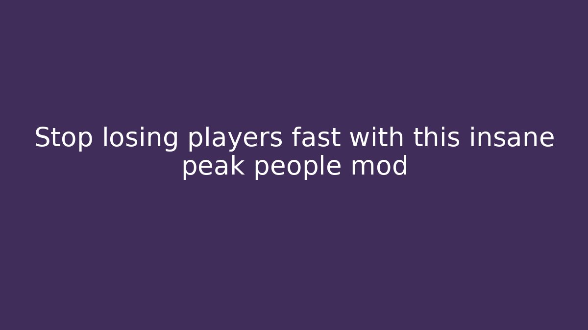 Stop losing players fast with this insane peak people mod - Celivion