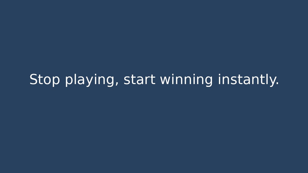 Stop playing, start winning instantly.