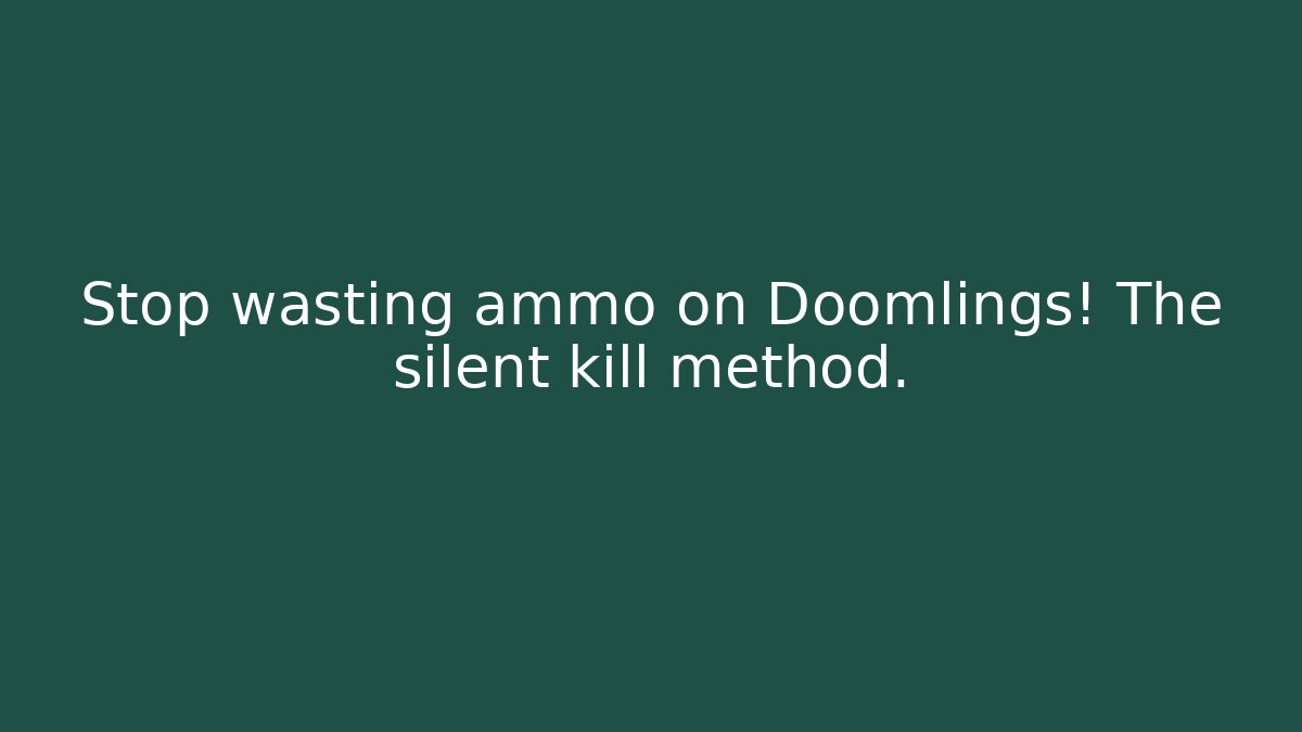 Stop wasting ammo on Doomlings! The silent kill method. - Celivion